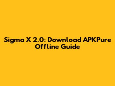 Sigma X 2.0: Download APKPure Offline Guide