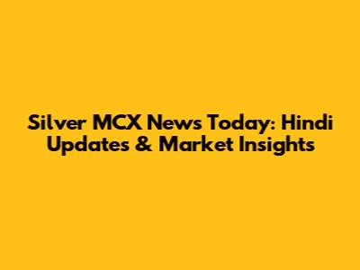 Silver MCX News Today: Hindi Updates & Market Insights