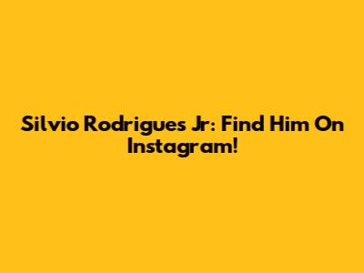 Silvio Rodrigues Jr: Find Him On Instagram!