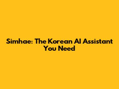 Simhae: The Korean AI Assistant You Need
