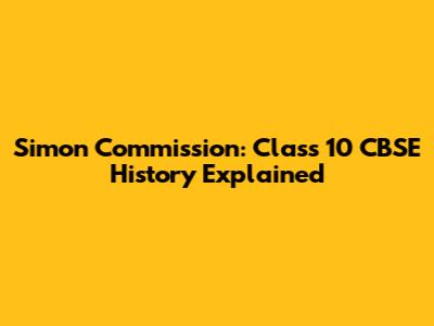 Simon Commission: Class 10 CBSE History Explained