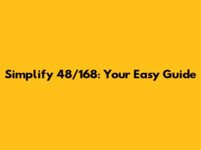Simplify 48/168: Your Easy Guide