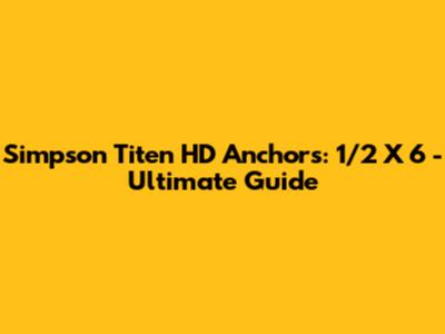 Simpson Titen HD Anchors: 1/2 X 6 - Ultimate Guide