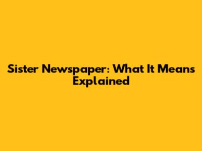 Sister Newspaper: What It Means Explained
