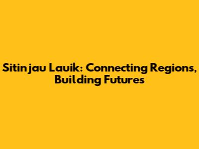 Sitinjau Lauik: Connecting Regions, Building Futures