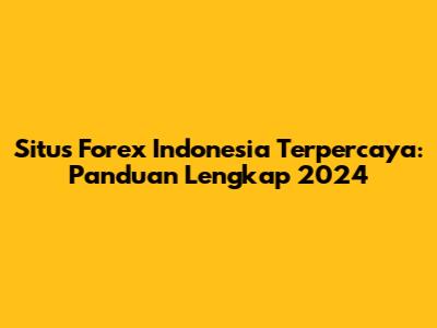 Situs Forex Indonesia Terpercaya: Panduan Lengkap 2024