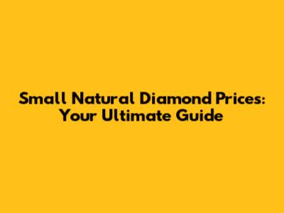 Small Natural Diamond Prices: Your Ultimate Guide