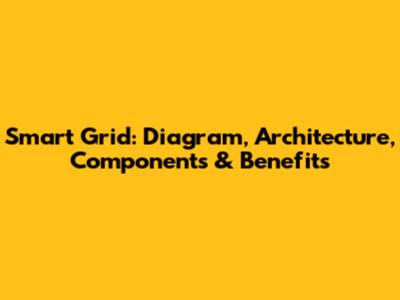 Smart Grid: Diagram, Architecture, Components & Benefits