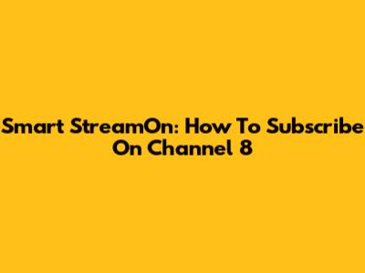 Smart StreamOn: How To Subscribe On Channel 8