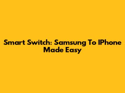Smart Switch: Samsung To IPhone Made Easy