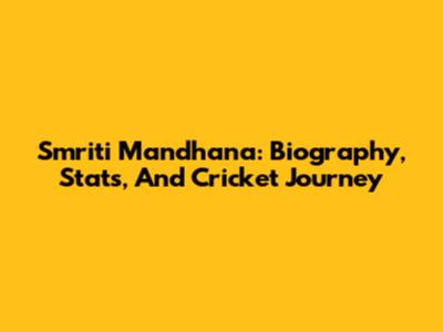 Smriti Mandhana: Biography, Stats, And Cricket Journey