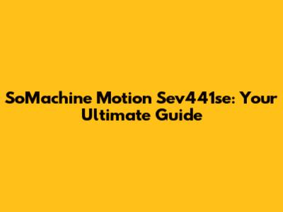SoMachine Motion Sev441se: Your Ultimate Guide