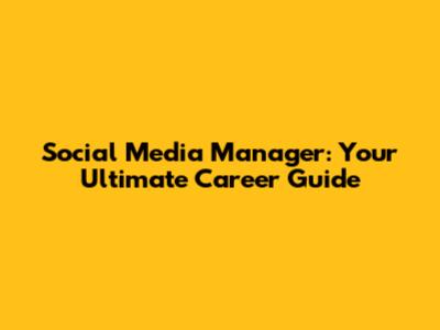 Social Media Manager: Your Ultimate Career Guide