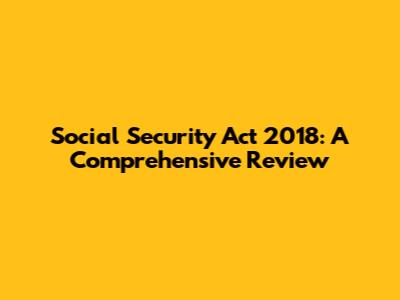 Social Security Act 2018: A Comprehensive Review