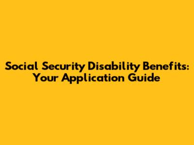 Social Security Disability Benefits: Your Application Guide