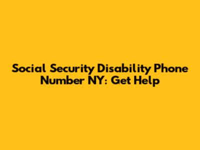 Social Security Disability Phone Number NY: Get Help
