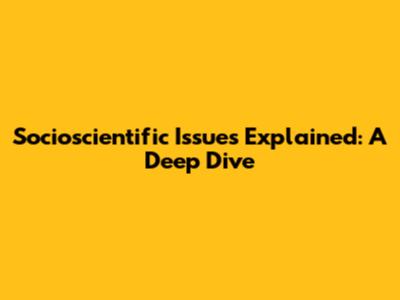 Socioscientific Issues Explained: A Deep Dive