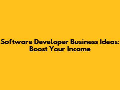 Software Developer Business Ideas: Boost Your Income