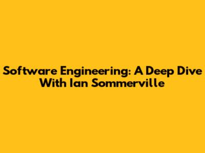 Software Engineering: A Deep Dive With Ian Sommerville