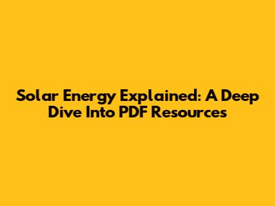 Solar Energy Explained: A Deep Dive Into PDF Resources
