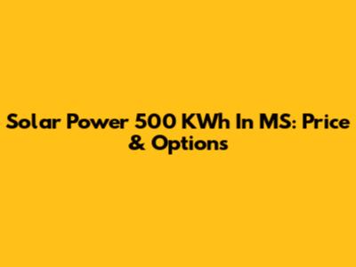 Solar Power 500 KWh In MS: Price & Options