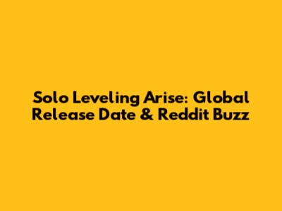 Solo Leveling Arise: Global Release Date & Reddit Buzz