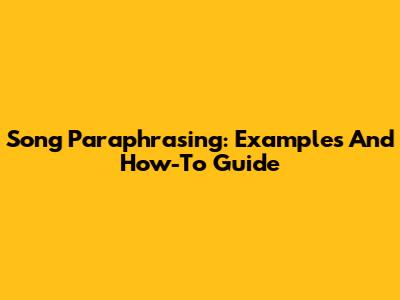 Song Paraphrasing: Examples And How-To Guide