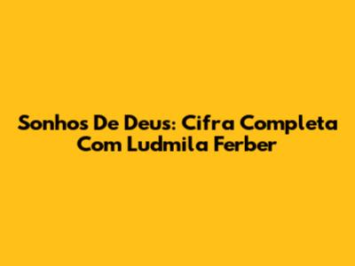 Sonhos De Deus: Cifra Completa Com Ludmila Ferber