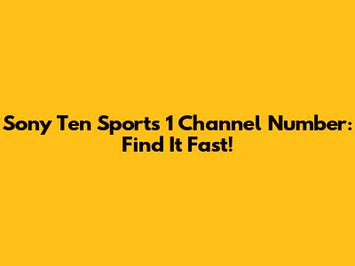 Sony Ten Sports 1 Channel Number: Find It Fast!