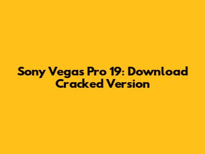 Sony Vegas Pro 19: Download Cracked Version
