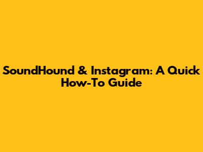 SoundHound & Instagram: A Quick How-To Guide