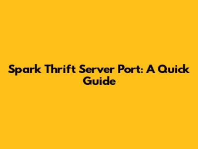 Spark Thrift Server Port: A Quick Guide