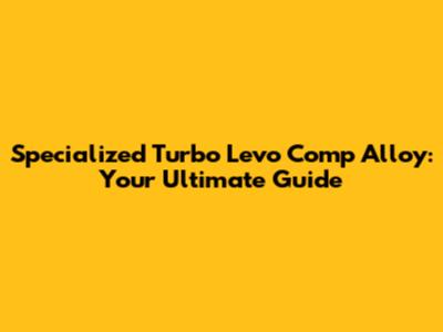 Specialized Turbo Levo Comp Alloy: Your Ultimate Guide