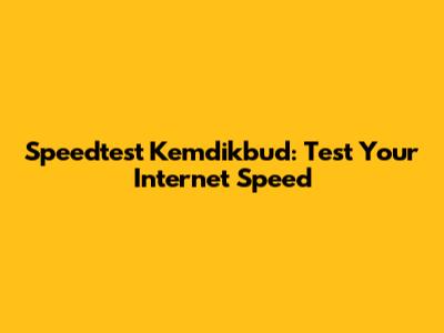 Speedtest Kemdikbud: Test Your Internet Speed