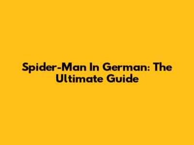 Spider-Man In German: The Ultimate Guide
