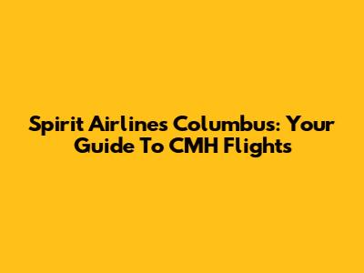 Spirit Airlines Columbus: Your Guide To CMH Flights
