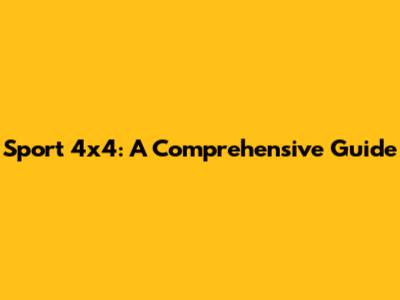 Sport 4x4: A Comprehensive Guide