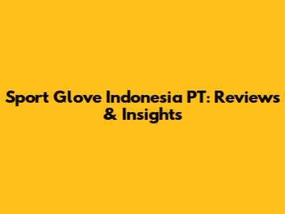Sport Glove Indonesia PT: Reviews & Insights