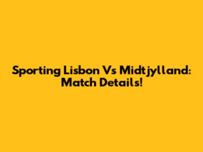Sporting Lisbon Vs Midtjylland: Match Details!
