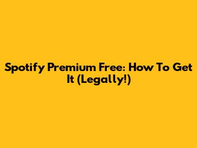 Spotify Premium Free: How To Get It (Legally!)