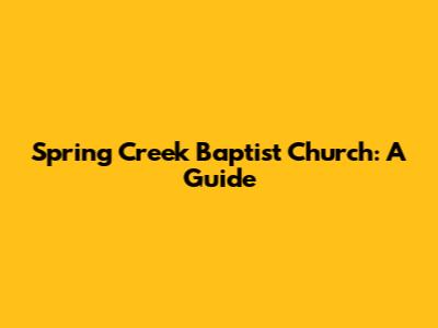 Spring Creek Baptist Church: A Guide