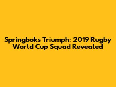 Springboks' Triumph: 2019 Rugby World Cup Squad Revealed