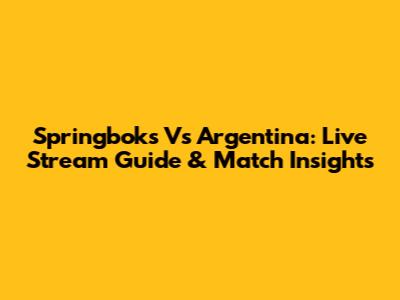 Springboks Vs Argentina: Live Stream Guide & Match Insights