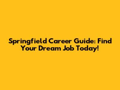Springfield Career Guide: Find Your Dream Job Today!