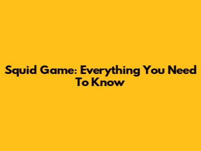 Squid Game: Everything You Need To Know