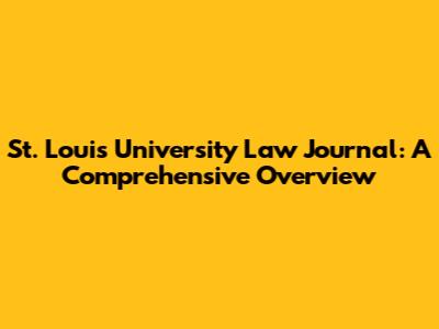 St. Louis University Law Journal: A Comprehensive Overview