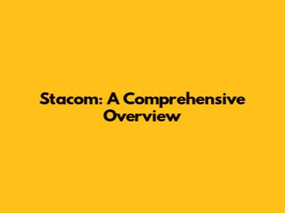 Stacom: A Comprehensive Overview