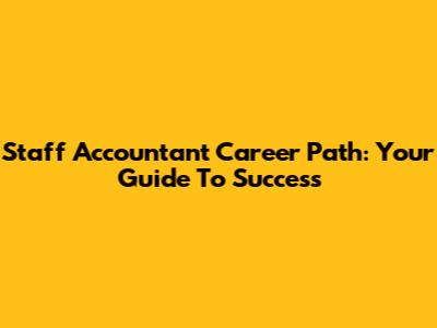 Staff Accountant Career Path: Your Guide To Success