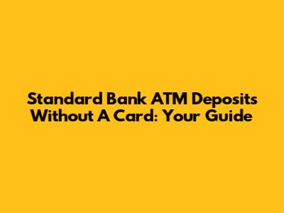 Standard Bank ATM Deposits Without A Card: Your Guide
