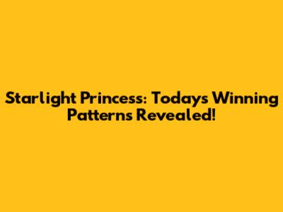 Starlight Princess: Today's Winning Patterns Revealed!
